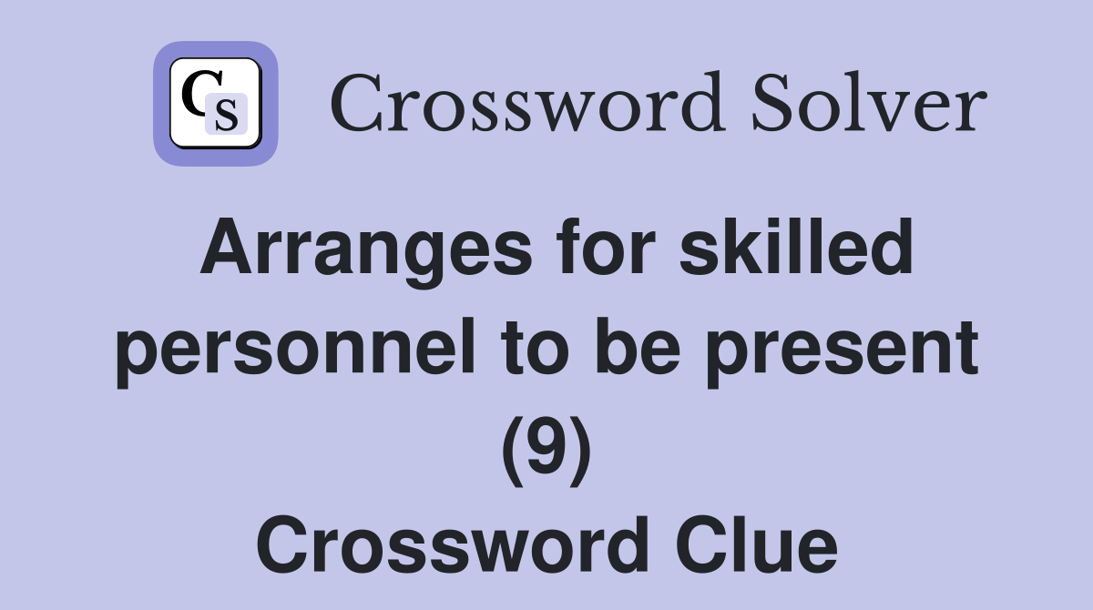 Arranges for skilled personnel to be present (9) Crossword Clue